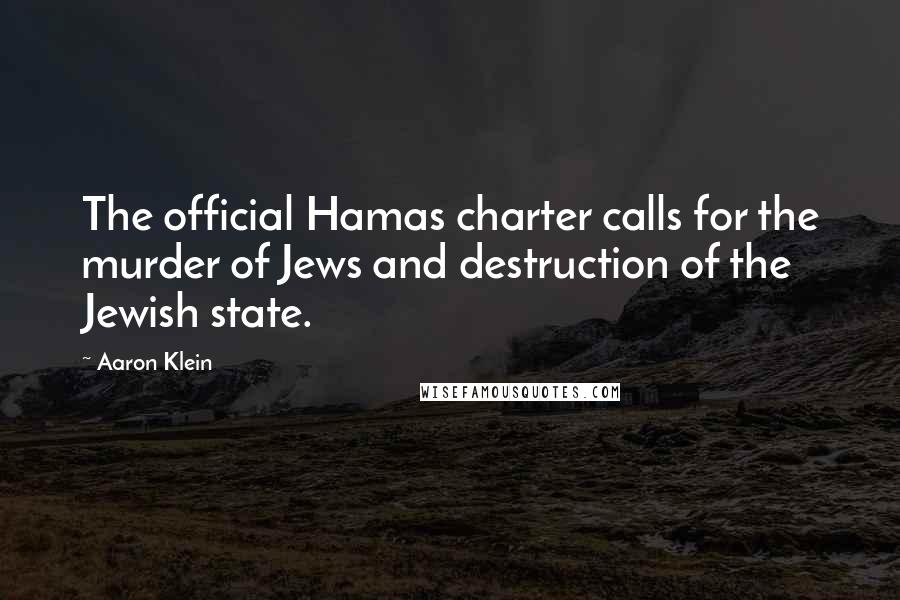 Aaron Klein Quotes: The official Hamas charter calls for the murder of Jews and destruction of the Jewish state.