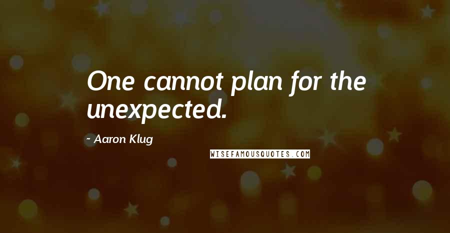 Aaron Klug Quotes: One cannot plan for the unexpected.