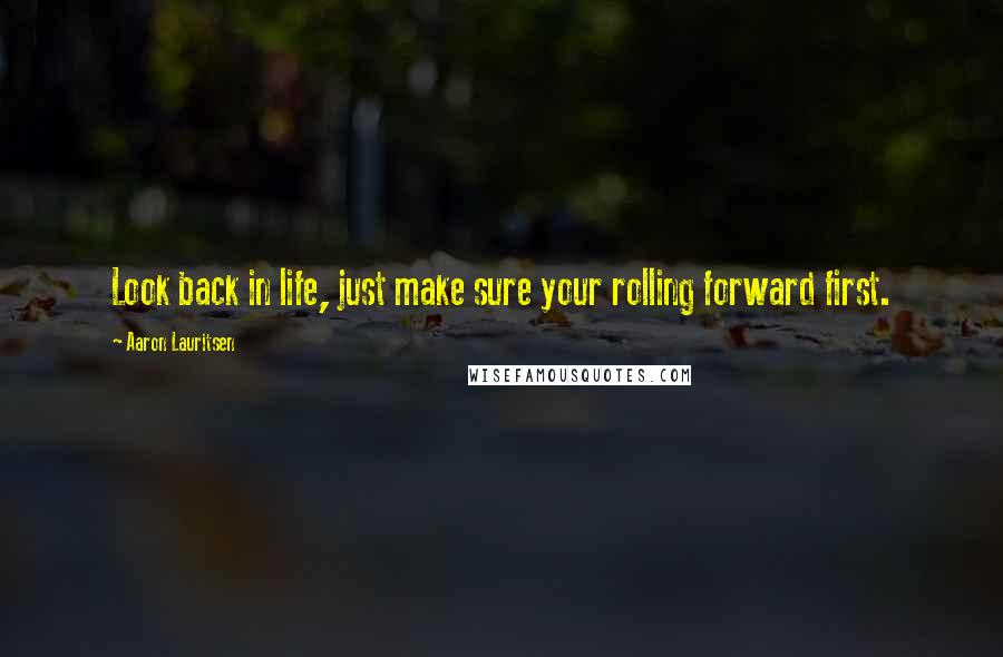 Aaron Lauritsen Quotes: Look back in life, just make sure your rolling forward first.