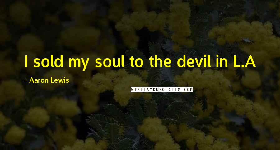 Aaron Lewis Quotes: I sold my soul to the devil in L.A