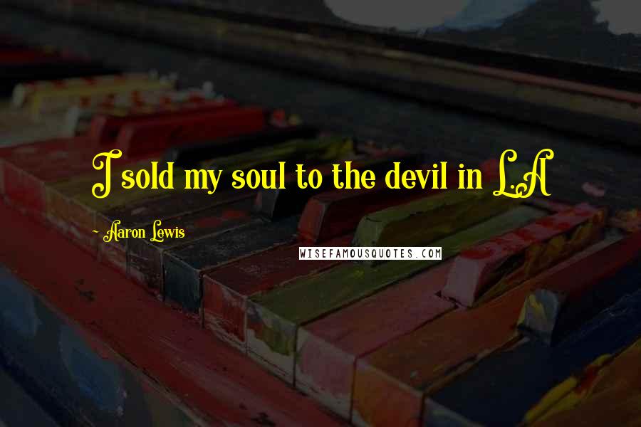 Aaron Lewis Quotes: I sold my soul to the devil in L.A