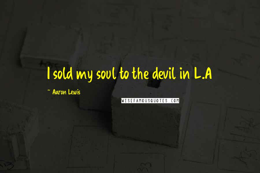 Aaron Lewis Quotes: I sold my soul to the devil in L.A