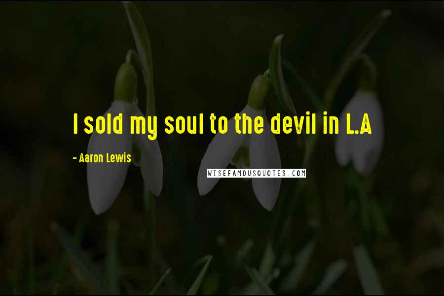 Aaron Lewis Quotes: I sold my soul to the devil in L.A