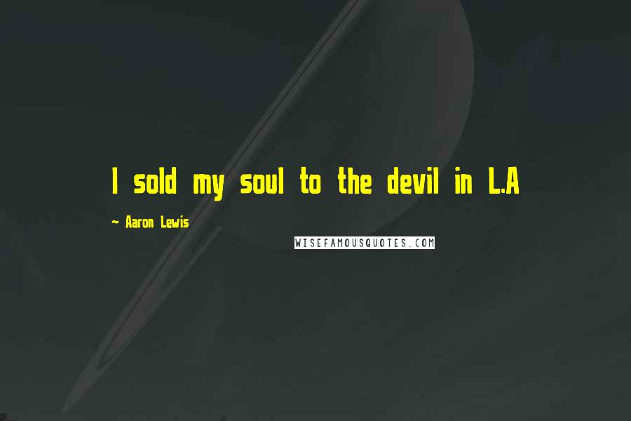 Aaron Lewis Quotes: I sold my soul to the devil in L.A