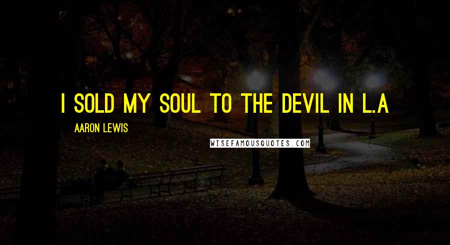 Aaron Lewis Quotes: I sold my soul to the devil in L.A