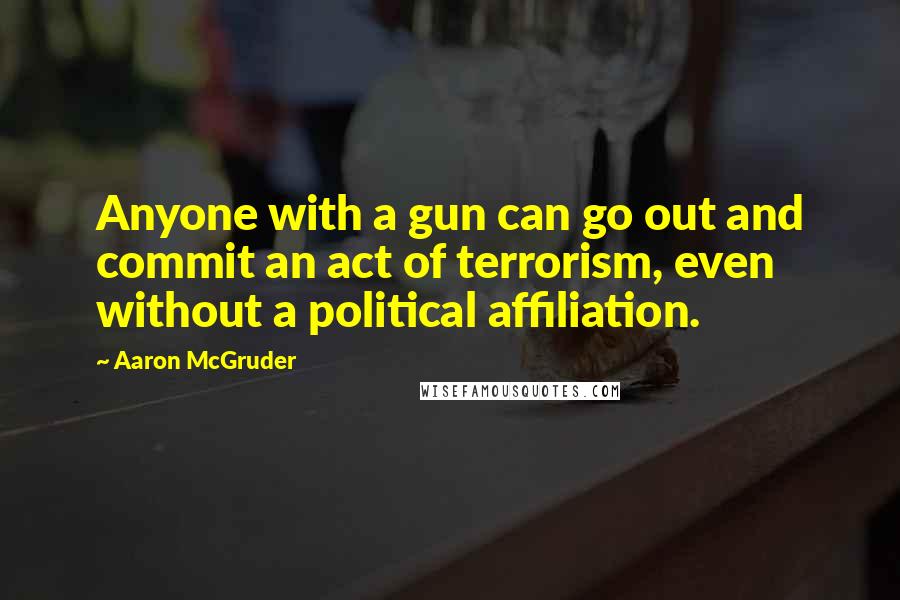 Aaron McGruder Quotes: Anyone with a gun can go out and commit an act of terrorism, even without a political affiliation.