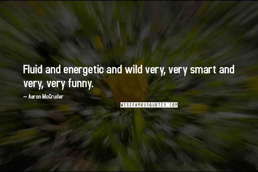 Aaron McGruder Quotes: Fluid and energetic and wild very, very smart and very, very funny.