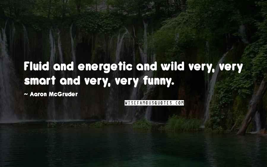 Aaron McGruder Quotes: Fluid and energetic and wild very, very smart and very, very funny.