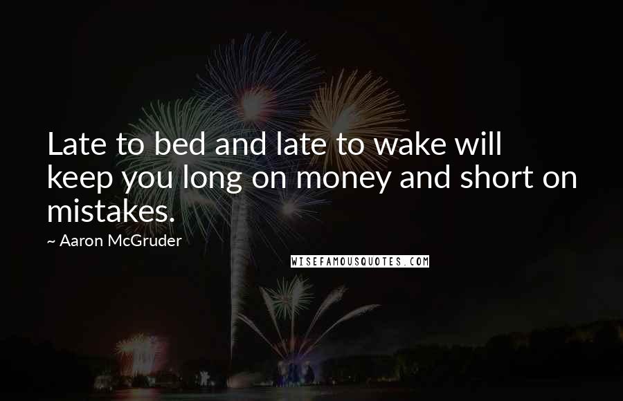 Aaron McGruder Quotes: Late to bed and late to wake will keep you long on money and short on mistakes.