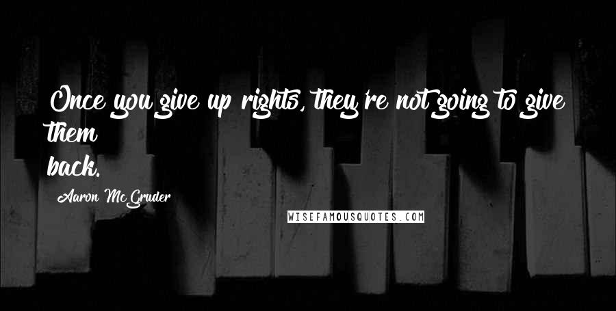 Aaron McGruder Quotes: Once you give up rights, they're not going to give them back.