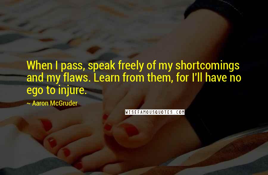 Aaron McGruder Quotes: When I pass, speak freely of my shortcomings and my flaws. Learn from them, for I'll have no ego to injure.
