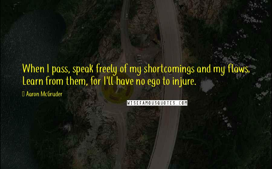 Aaron McGruder Quotes: When I pass, speak freely of my shortcomings and my flaws. Learn from them, for I'll have no ego to injure.