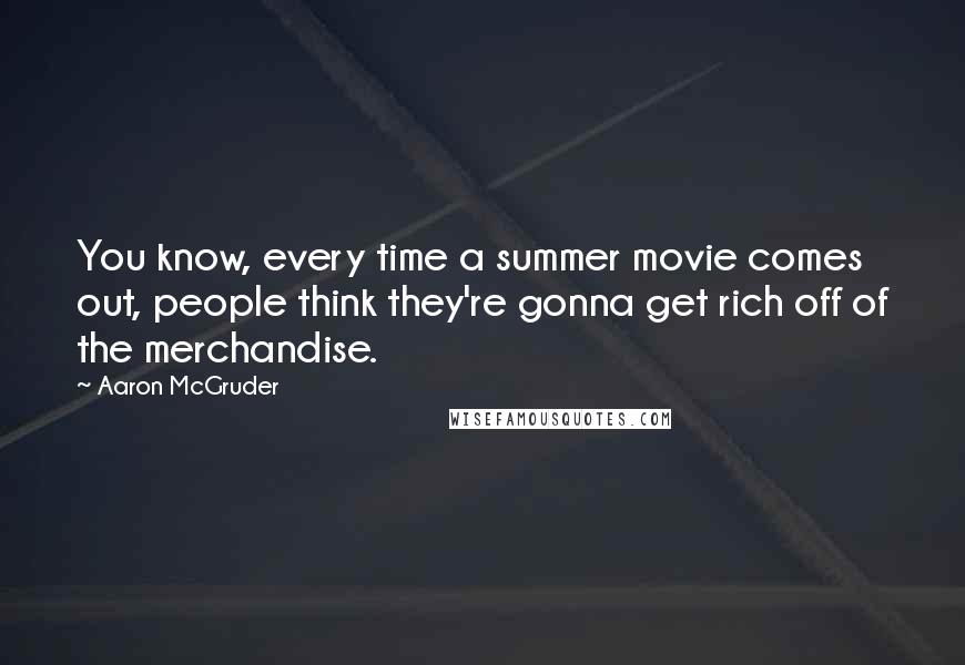 Aaron McGruder Quotes: You know, every time a summer movie comes out, people think they're gonna get rich off of the merchandise.