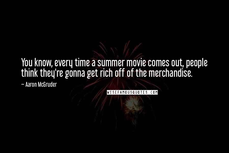 Aaron McGruder Quotes: You know, every time a summer movie comes out, people think they're gonna get rich off of the merchandise.