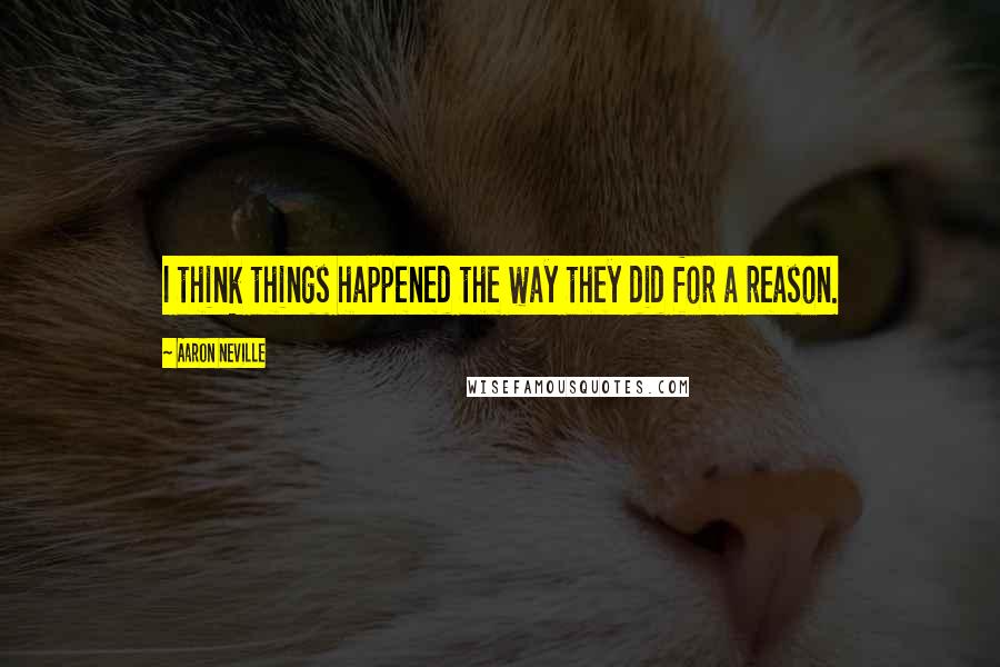 Aaron Neville Quotes: I think things happened the way they did for a reason.