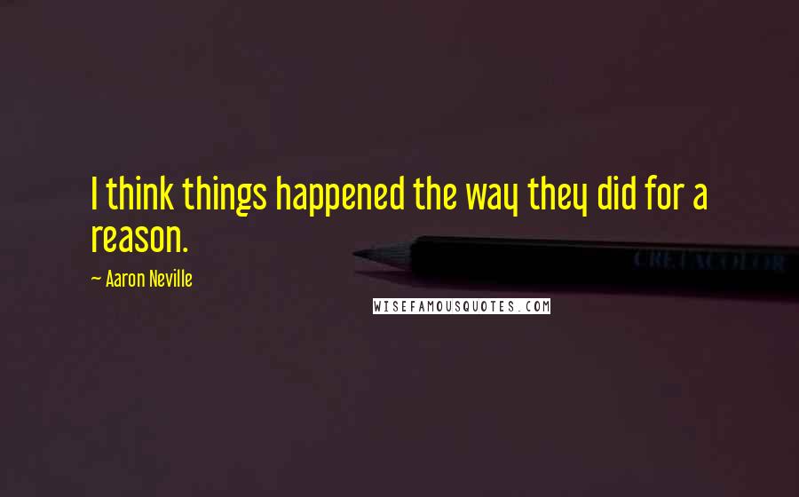 Aaron Neville Quotes: I think things happened the way they did for a reason.