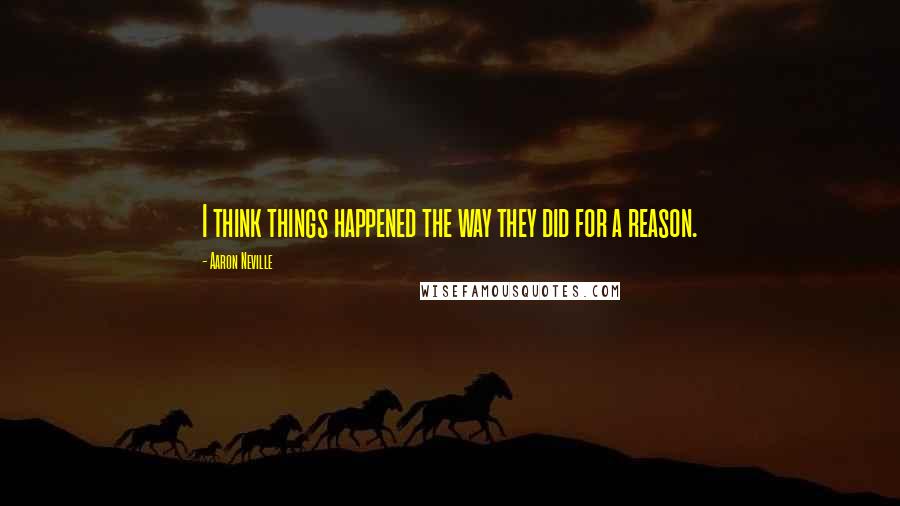 Aaron Neville Quotes: I think things happened the way they did for a reason.