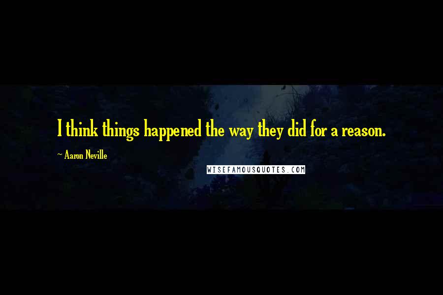 Aaron Neville Quotes: I think things happened the way they did for a reason.