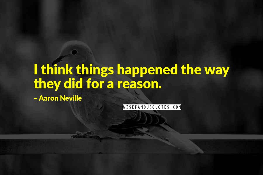 Aaron Neville Quotes: I think things happened the way they did for a reason.