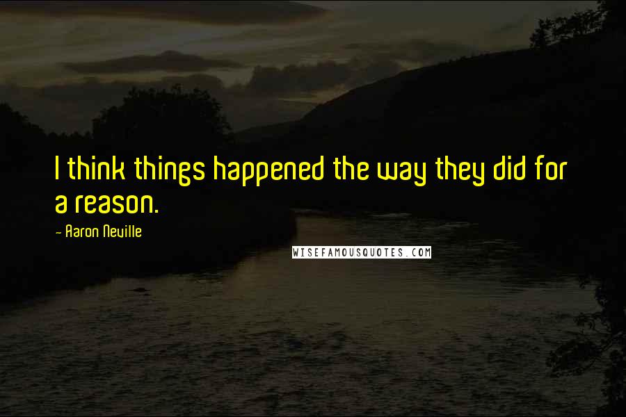 Aaron Neville Quotes: I think things happened the way they did for a reason.