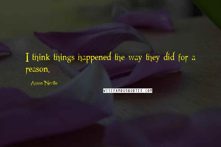 Aaron Neville Quotes: I think things happened the way they did for a reason.