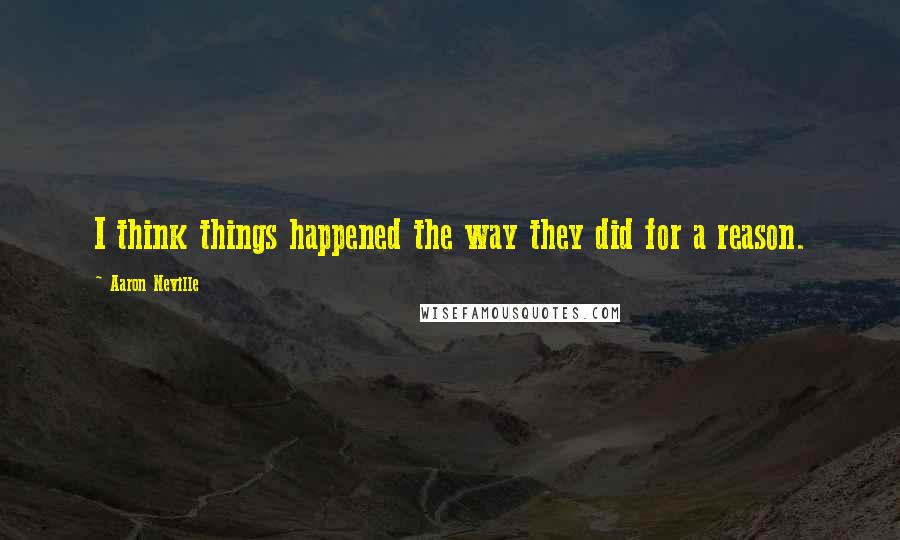 Aaron Neville Quotes: I think things happened the way they did for a reason.