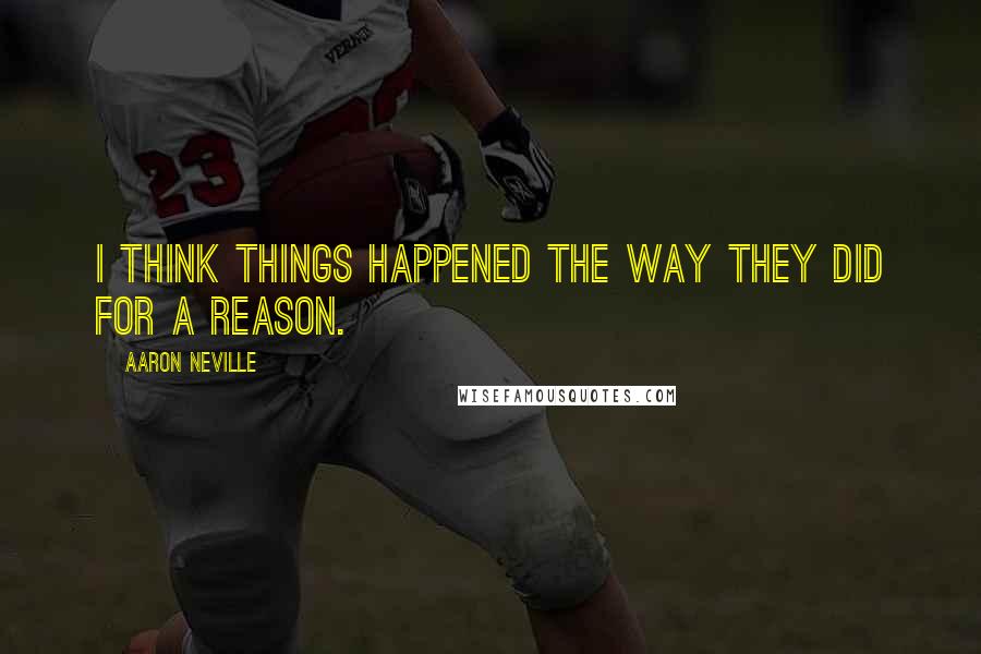 Aaron Neville Quotes: I think things happened the way they did for a reason.