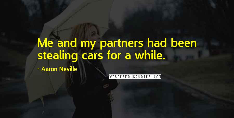Aaron Neville Quotes: Me and my partners had been stealing cars for a while.