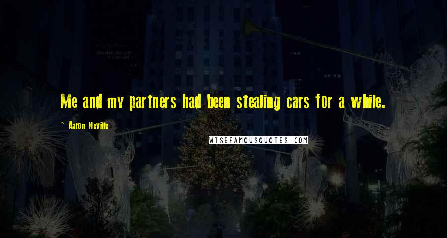 Aaron Neville Quotes: Me and my partners had been stealing cars for a while.