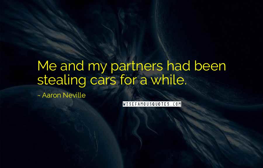 Aaron Neville Quotes: Me and my partners had been stealing cars for a while.