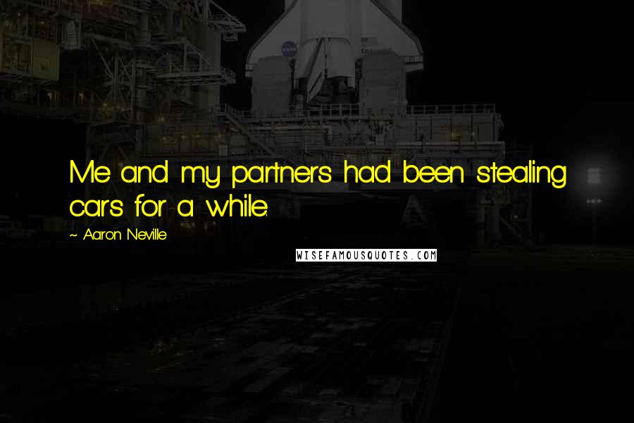 Aaron Neville Quotes: Me and my partners had been stealing cars for a while.