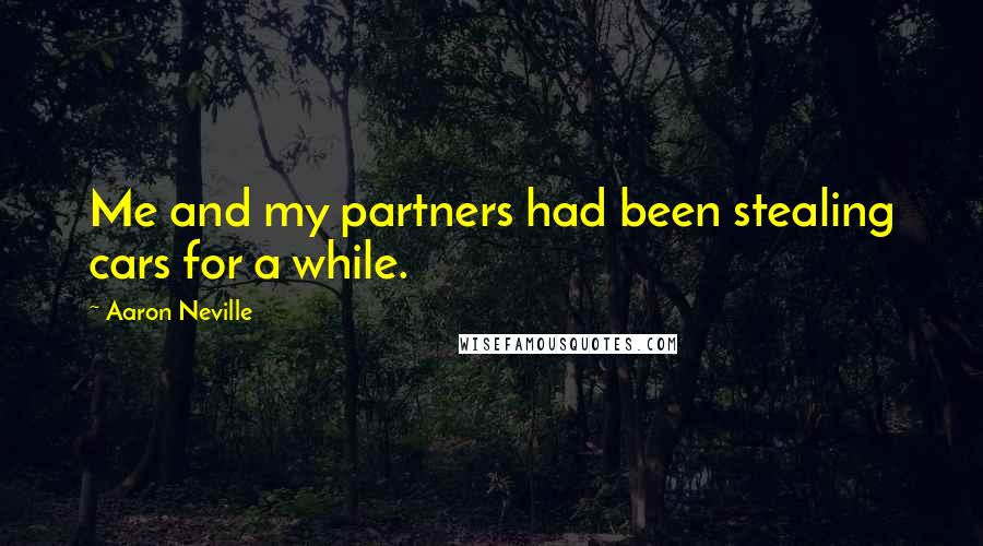 Aaron Neville Quotes: Me and my partners had been stealing cars for a while.