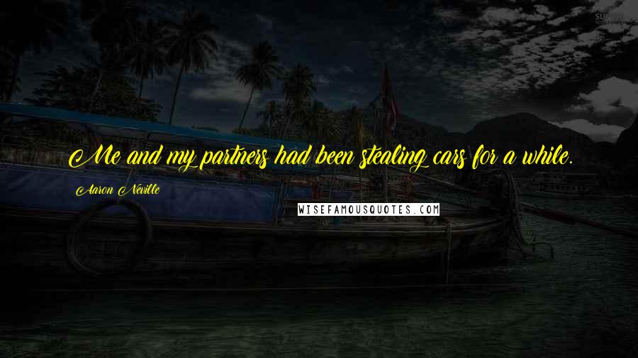 Aaron Neville Quotes: Me and my partners had been stealing cars for a while.