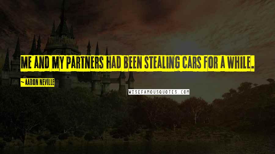 Aaron Neville Quotes: Me and my partners had been stealing cars for a while.