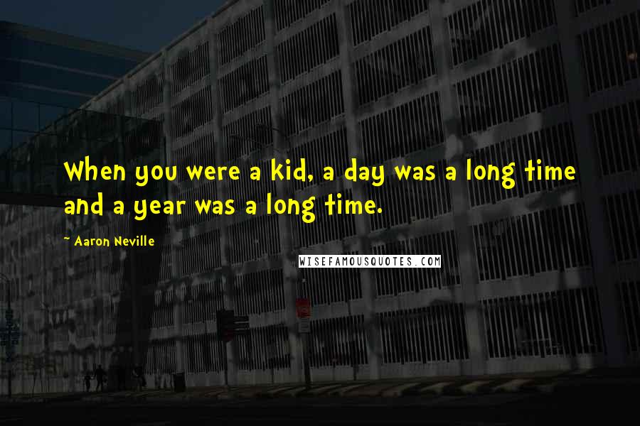 Aaron Neville Quotes: When you were a kid, a day was a long time and a year was a long time.