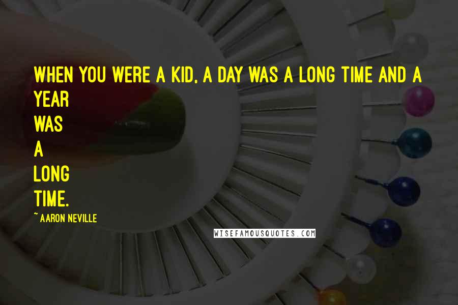 Aaron Neville Quotes: When you were a kid, a day was a long time and a year was a long time.