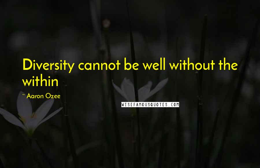 Aaron Ozee Quotes: Diversity cannot be well without the within