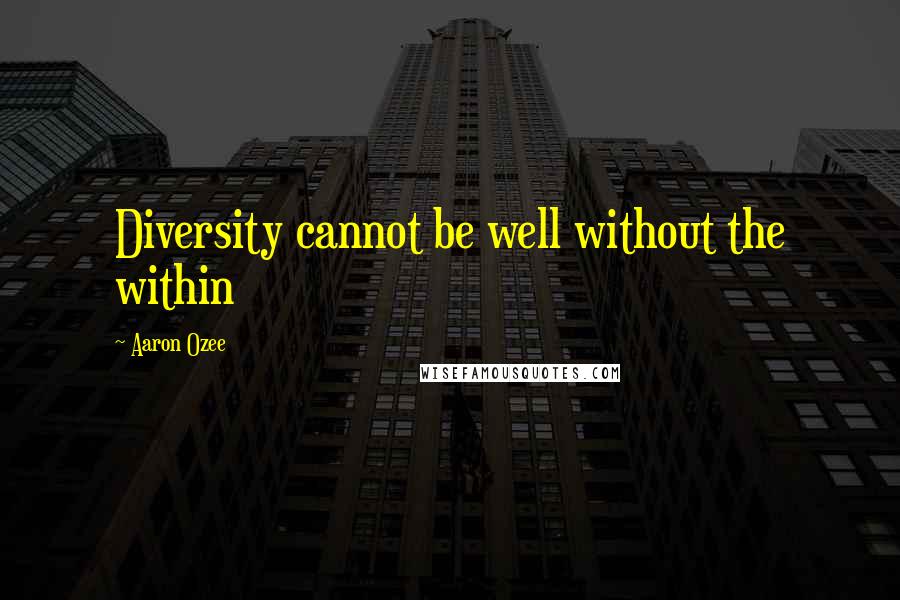 Aaron Ozee Quotes: Diversity cannot be well without the within