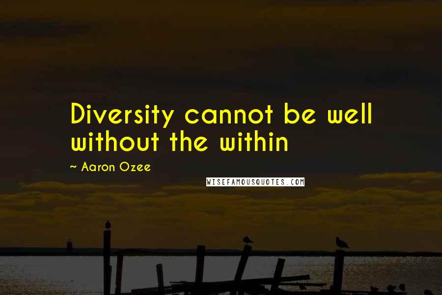 Aaron Ozee Quotes: Diversity cannot be well without the within