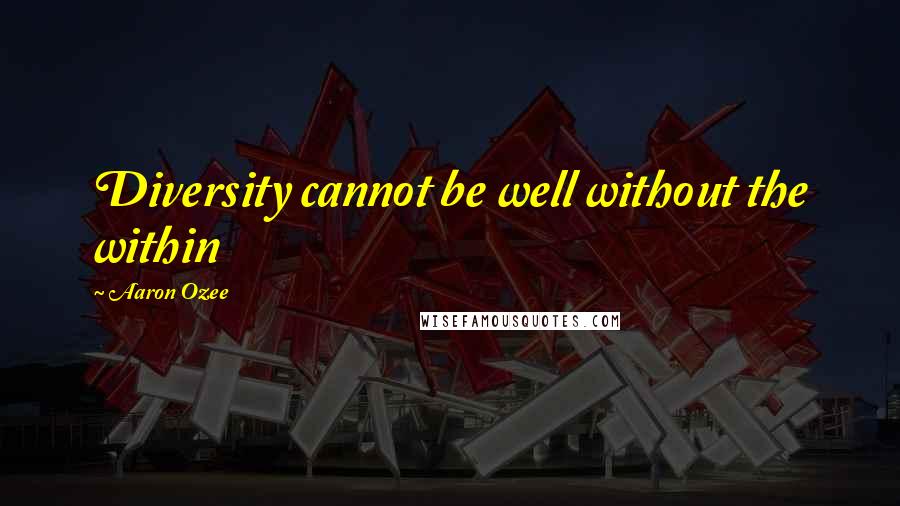 Aaron Ozee Quotes: Diversity cannot be well without the within