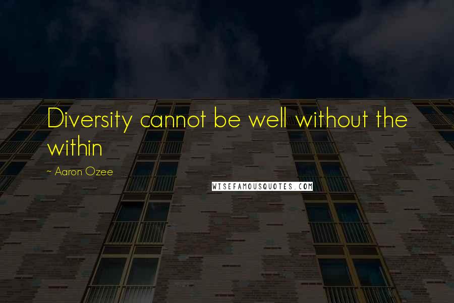 Aaron Ozee Quotes: Diversity cannot be well without the within