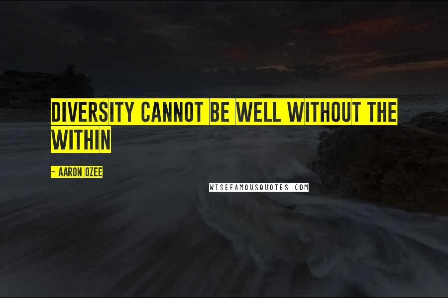 Aaron Ozee Quotes: Diversity cannot be well without the within