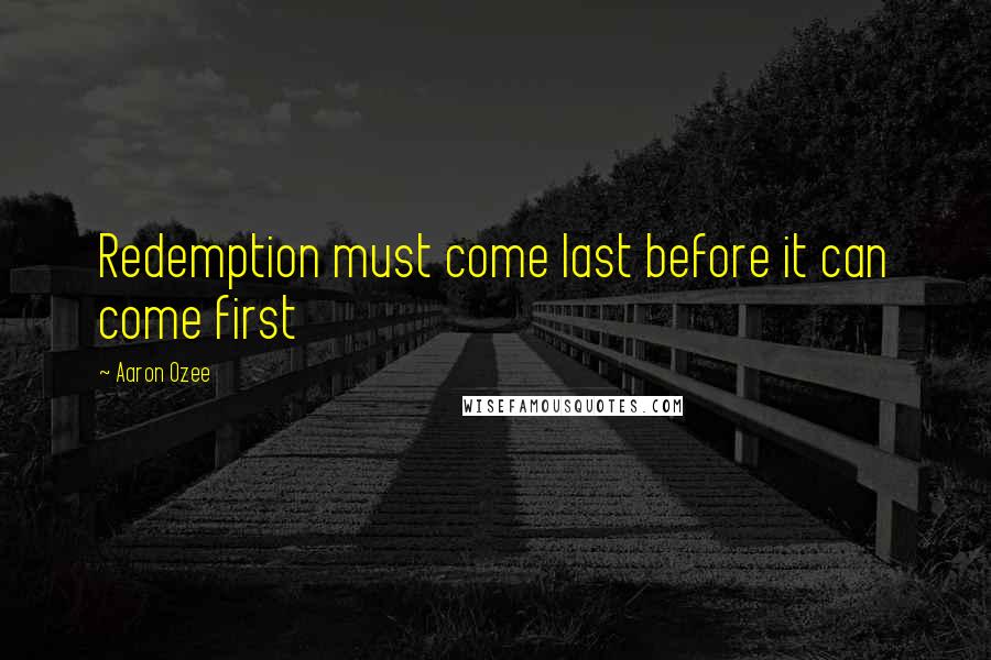 Aaron Ozee Quotes: Redemption must come last before it can come first