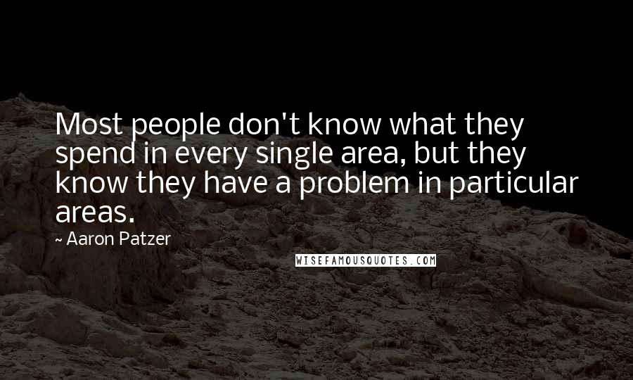 Aaron Patzer Quotes: Most people don't know what they spend in every single area, but they know they have a problem in particular areas.