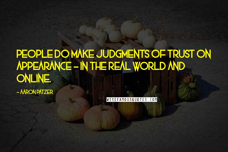 Aaron Patzer Quotes: People do make judgments of trust on appearance - in the real world and online.