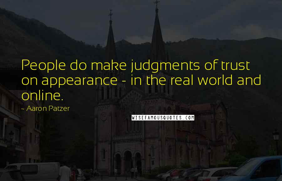 Aaron Patzer Quotes: People do make judgments of trust on appearance - in the real world and online.