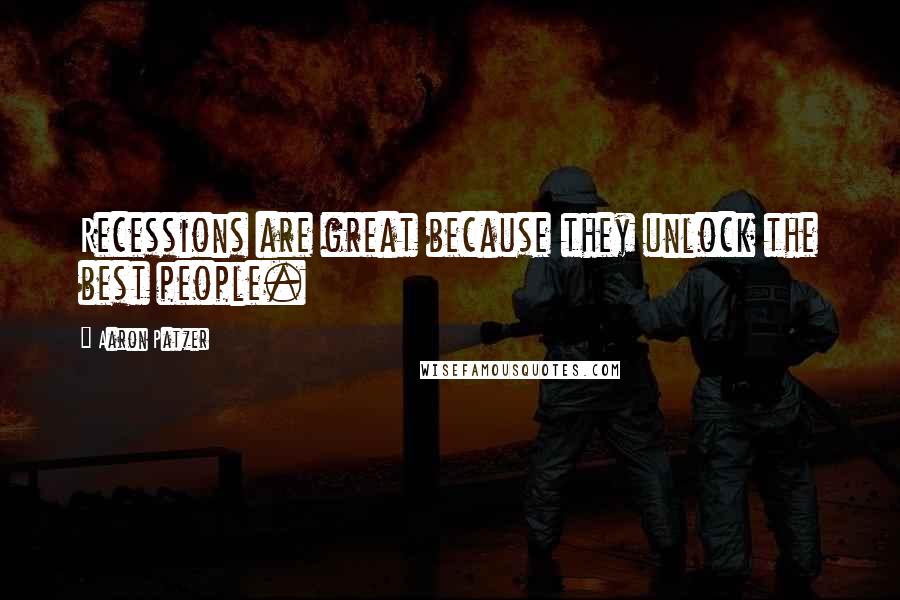 Aaron Patzer Quotes: Recessions are great because they unlock the best people.