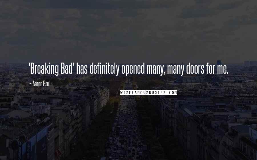 Aaron Paul Quotes: 'Breaking Bad' has definitely opened many, many doors for me.