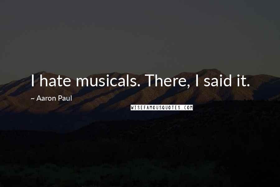 Aaron Paul Quotes: I hate musicals. There, I said it.