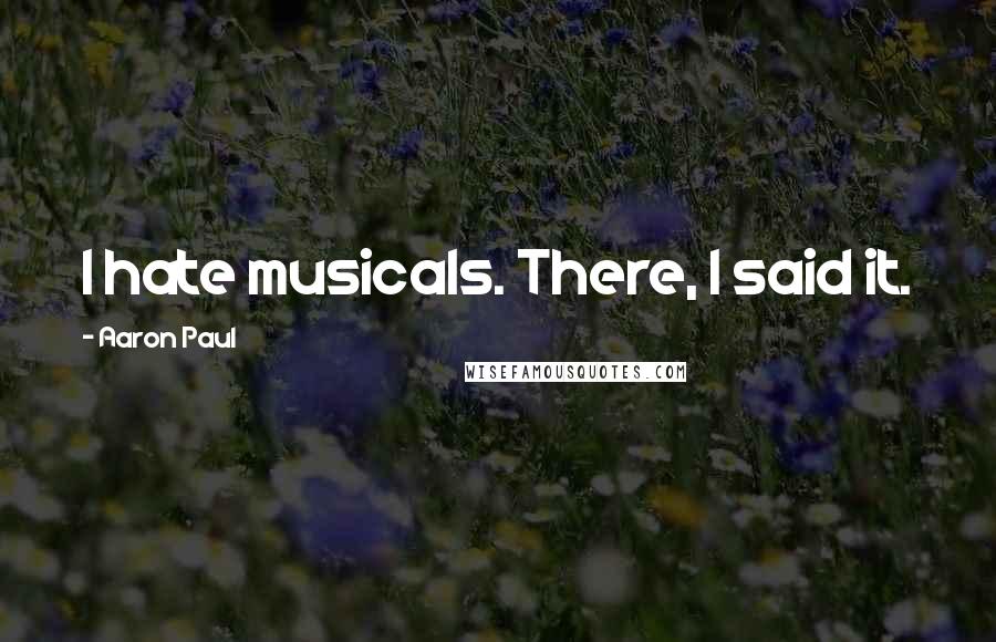 Aaron Paul Quotes: I hate musicals. There, I said it.